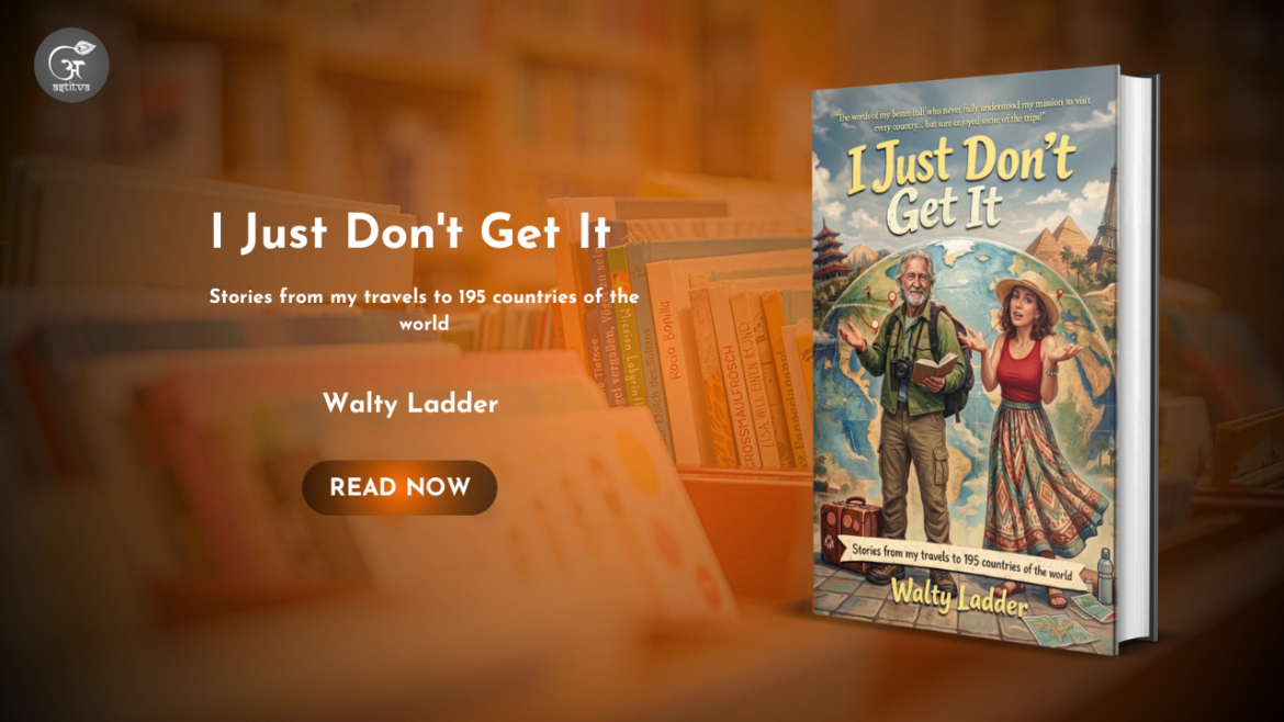 Book Release: I Just Don’t Get It – Stories from My Travels to 195 Countries of the World by Walty Ladder