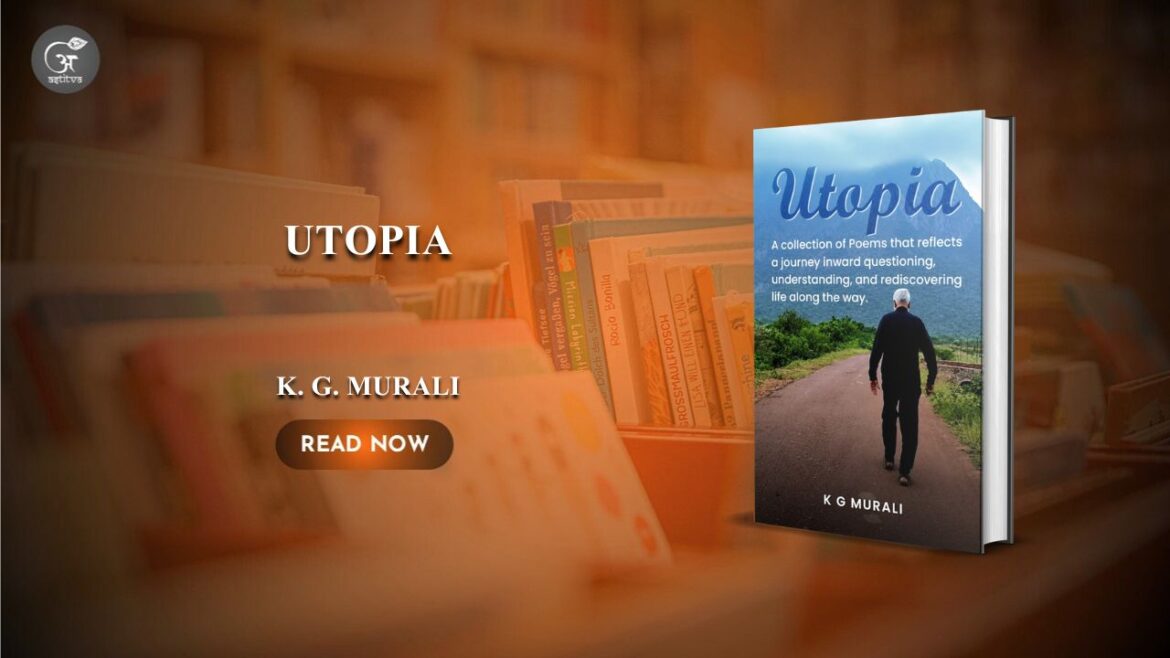 Book Release: Utopia: A Collection of Poems that Reflects a Journey Inward—Questioning, Understanding, and Rediscovering Life Along the Way by K. G. Murali