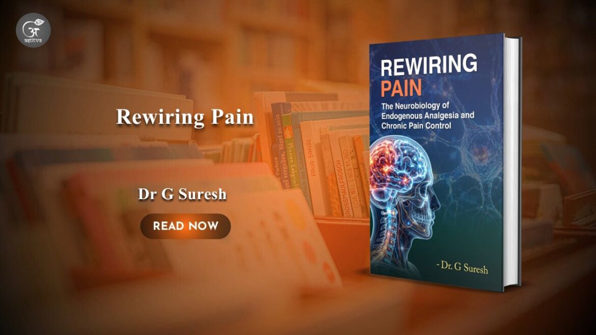 Book Release: Rewiring Pain: The Neurobiology of Endogenous Analgesia and Chronic Pain Control: by Dr. G. Suresh