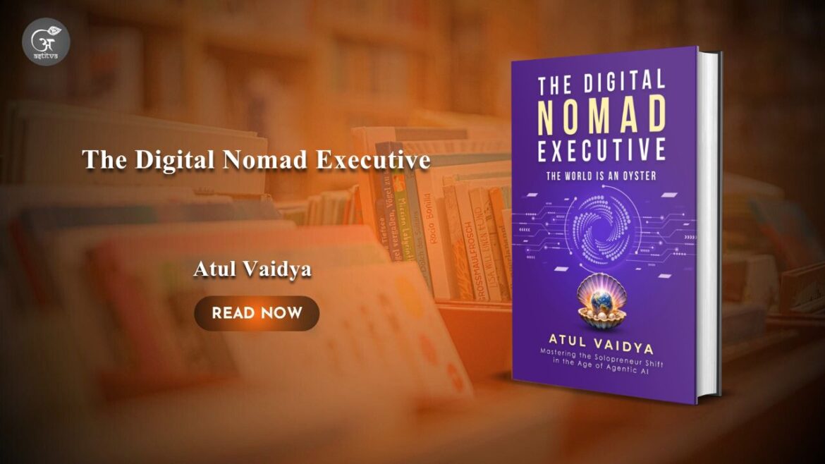 Book Release: The Digital Nomad Executive: The World Is An Oyster by Atul Vaidya