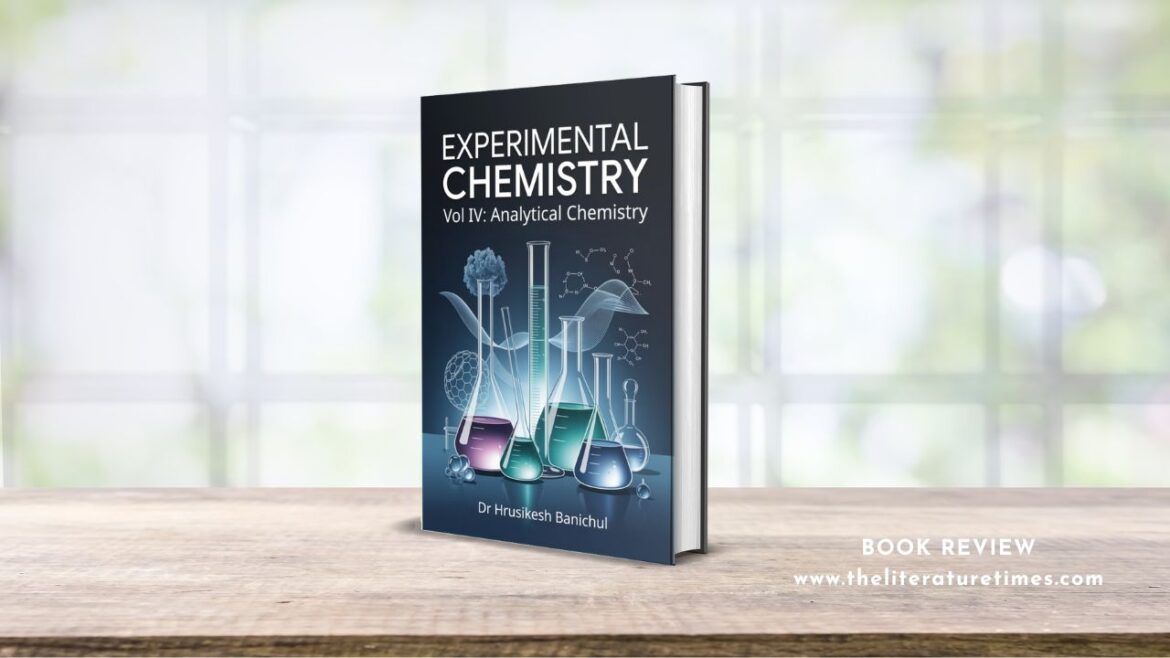 Book Review: Experimental Chemistry, Vol IV – Analytical Chemistry by Dr. Hrusikesh Banichul