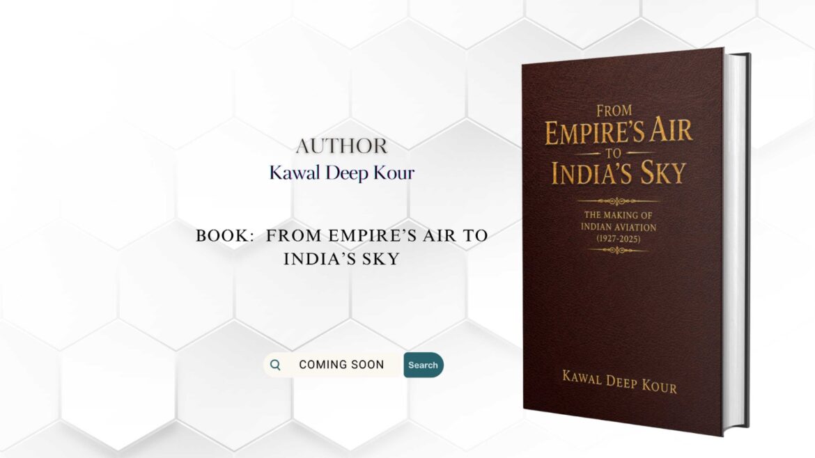 From Empire’s Air to India’s Sky: The Making of Indian Aviation (1927–2025) by Kawal Deep Kour- Book Review