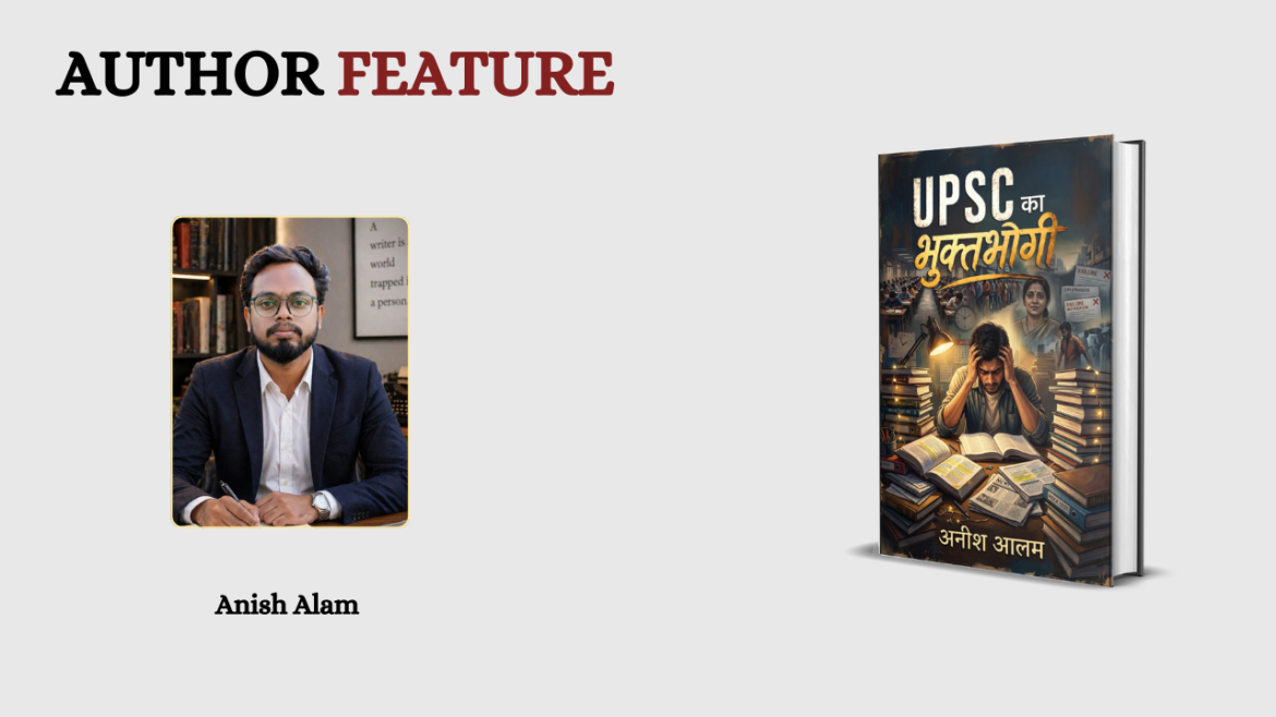 Anish Alam – Sharing the Untold Reality of the UPSC Journey Through UPSC KA BHUKTBHOGI