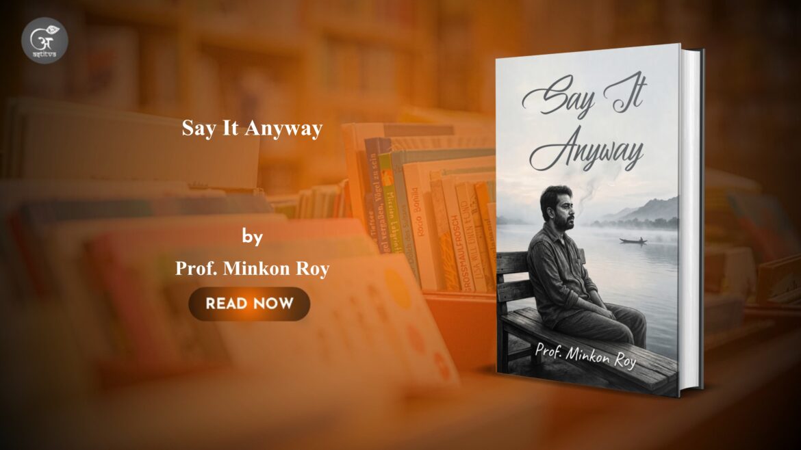 Book Release: Say It Anyway – A Moving Story of Strength, Honesty, and Healing By Prof. Minkon Roy