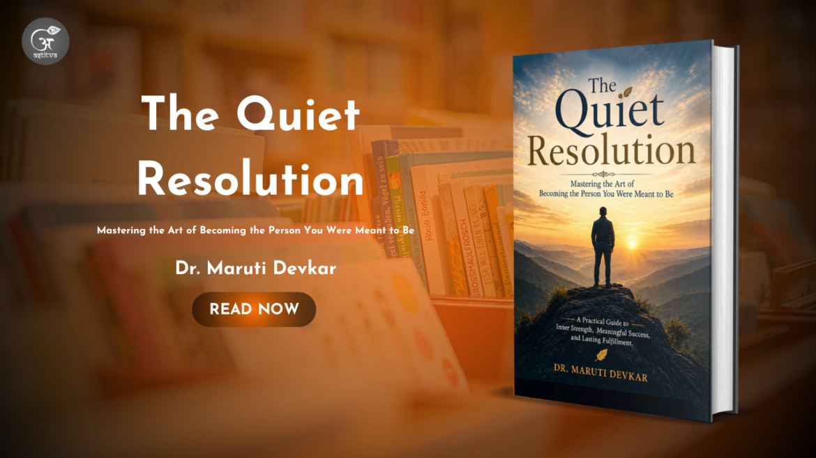 Book Release: The Quiet Resolution – Mastering the Art of Becoming the Person You Were Meant to Be by Dr. Maruti Devkar
