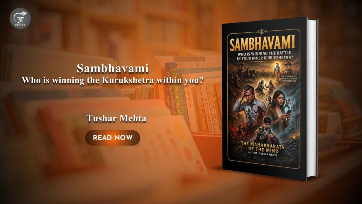 Book Release: Sambhavami: Who is Winning the Kurukshetra Within You? by Tushar Mehta