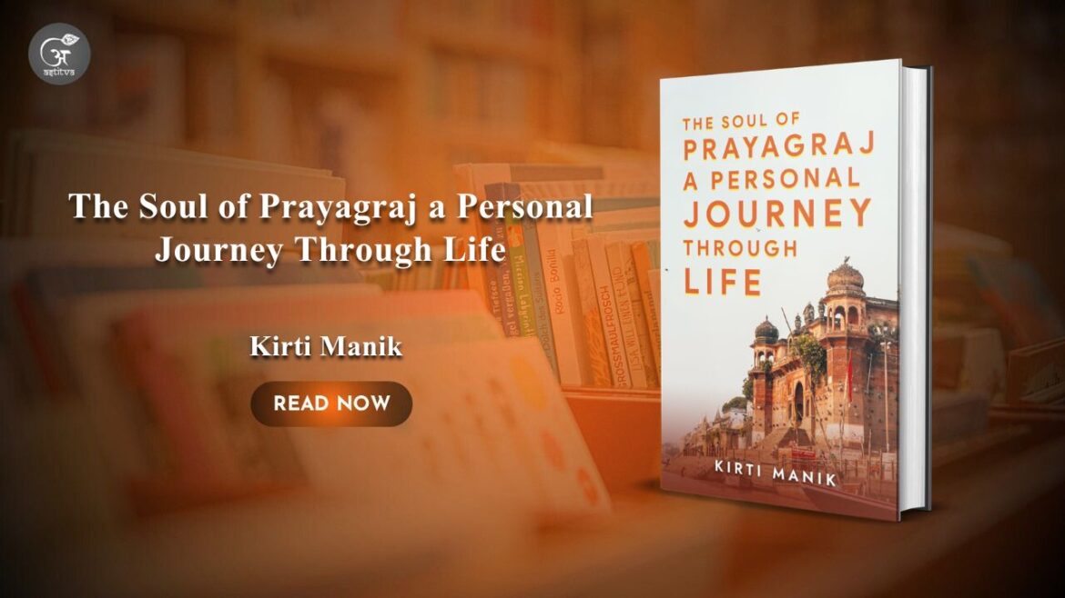 Book Release: The Soul of Prayagraj – A Personal Journey Through Life by Kirti Manik