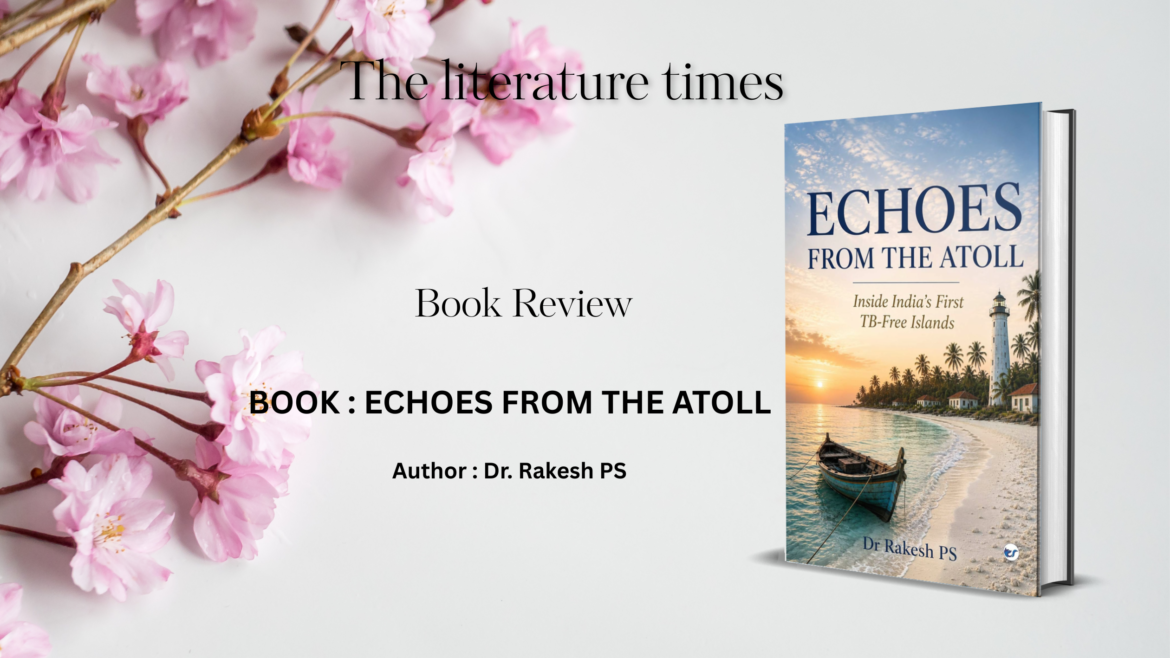 Book Review |Echoes from the Atoll: Inside India’s First TB-Free Islands : Beyond Medicine, Into the Heart of Lakshadweep