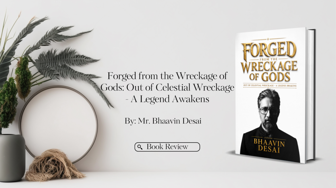 Book Review: Forged from the Wreckage of Gods By Mr. Bhaavin Desai