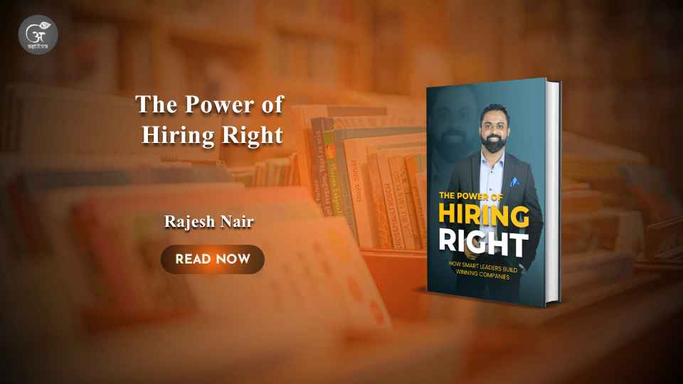 Book Release: The Power of Hiring Right: How Smart Leaders Build Winning Companies by Rajesh Nair