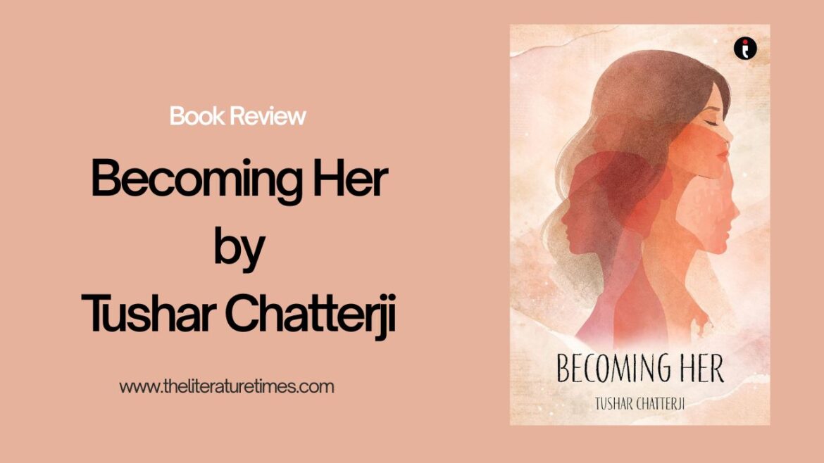 Book Review: Becoming Her by Tushar Chatterji