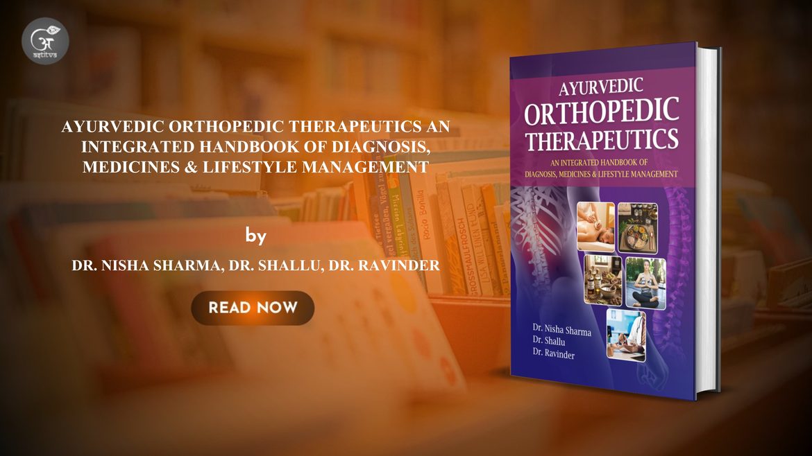 Book Release: Ayurvedic Orthopedic Therapeutics: An Integrated Handbook for Modern Clinical Practice By: Dr. Nisha Sharma, Dr. Shallu, and Dr. Ravinder