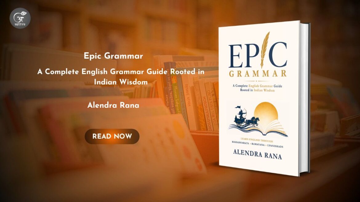 Book Release: Epic Grammar: A Complete English Grammar Guide Rooted in Indian Wisdom By Alendra Rana