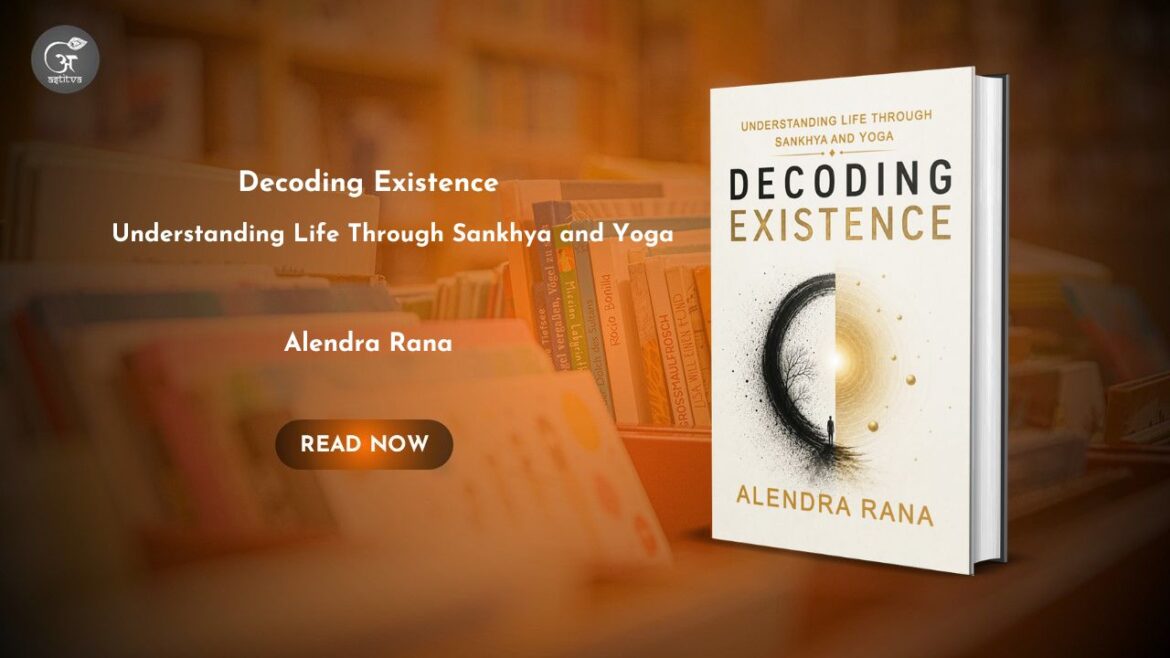 Book Release: Decoding Existence: Understanding Life Through Sankhya and Yoga By Alendra Rana