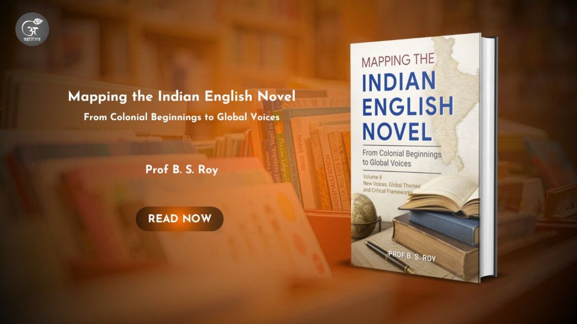 Book Release: Mapping the Indian English Novel: From Colonial Beginnings to Global Voices – Volume II: New Voices, Global Themes, and Critical Frameworks by Prof. B. S. Roy