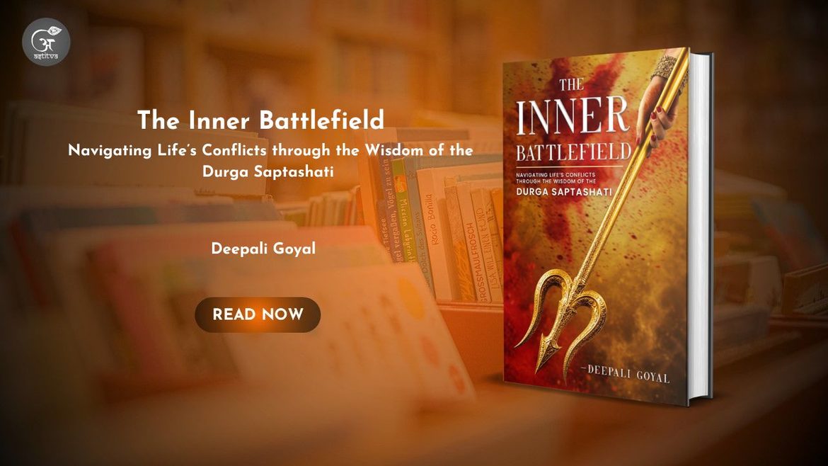 Book Release: The Inner Battlefield: Navigating Life’s Conflicts through the Wisdom of the Durga Saptashati by Deepali Goyal