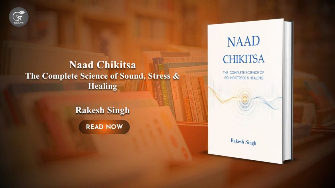 Book Release: Naad Chikitsa: The Complete Science of Sound, Stress & Healing by Rakesh Singh