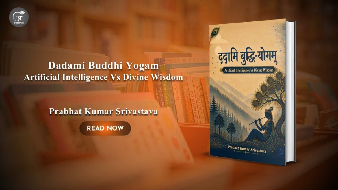 Dadami Buddhi Yogam: Artificial Intelligence Vs Divine Wisdom by Prabhat Kumar Srivastava