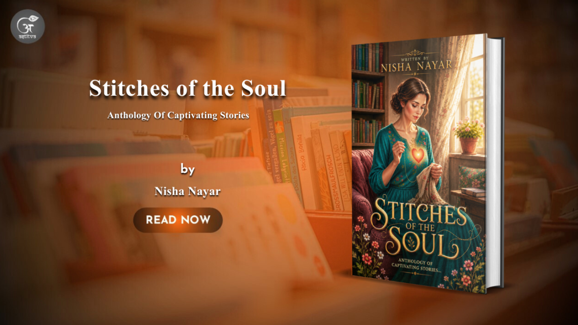 Book Release: Stitches of the Soul: An Anthology of Captivating Stories by Nisha Nayar – A Tapestry of Human Emotion