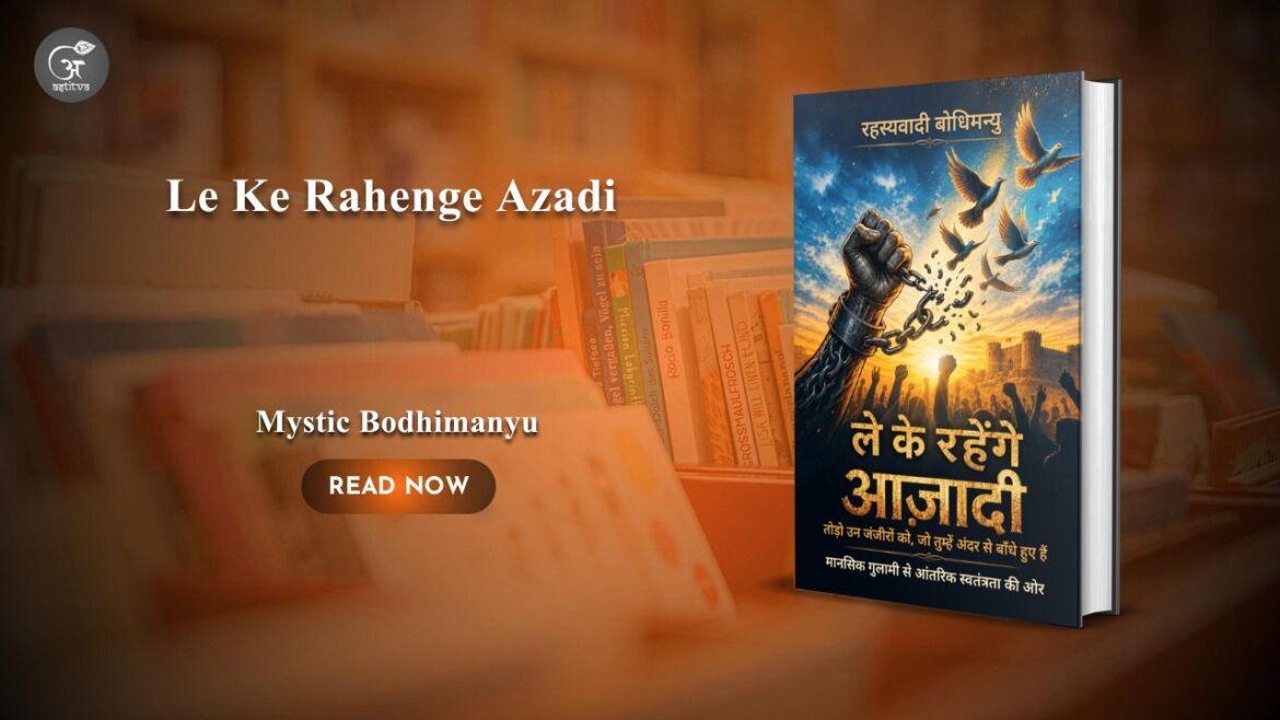 Book Release: – Le Ke Rahenge Azadi: Mansik Gulami se Aantarik Azadi Ki Or by Mystic Bodhimanyu