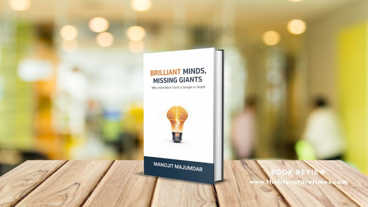 Book Review – Brilliant Minds, Missing Giants: Why India hasn’t built a Google or Apple by Manojit Majumdar: Unpacking Internal Barriers to Organizational Greatness