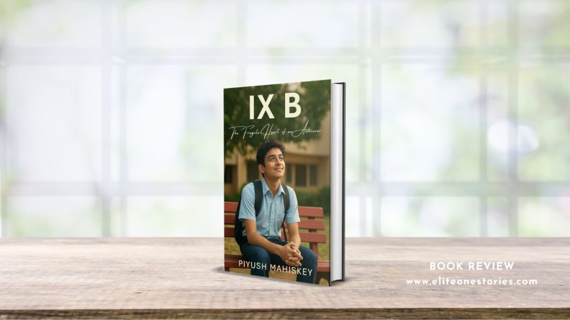 Book Review – IX B: The Fragile Heart of an Achiever by Piyush Mahiskey: A Masterful Exploration of Adolescent Resilience, Bullying, and Schoolyard Brotherhood