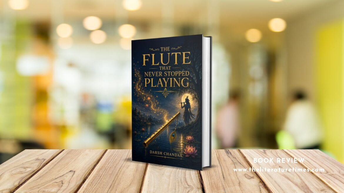 Book Review – The Flute That Never Stopped Playing by Darsh Chandak: Reinterpreting Ancient Lore as a Contemporary Meditation on Selfless Devotion