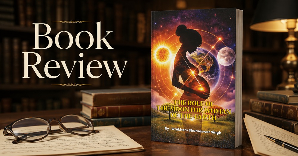 Book Review – The Role of Moon for Woman of the Earth by Waikhom Bhumeswar Singh: A Cosmic Inquiry into Lunar Cycles, Earth, and Life