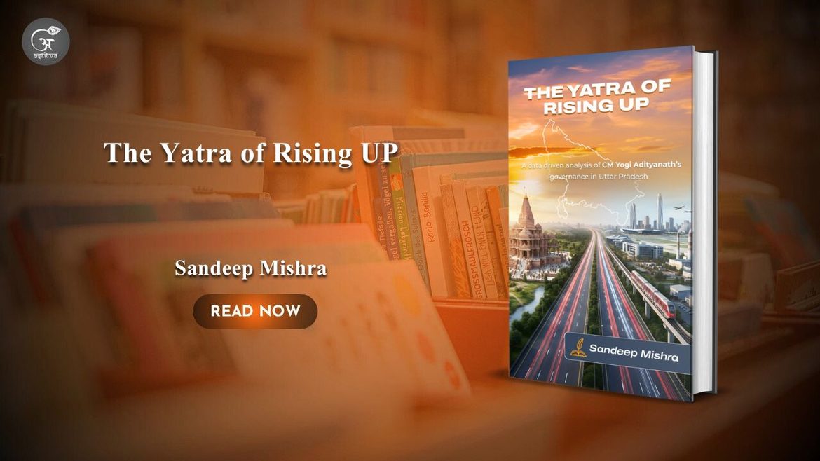 Book Release: The Yatra of Rising UP: A data-driven analysis of CM Yogi Adityanath’s Governance in Uttar Pradesh by Sandeep Mishra