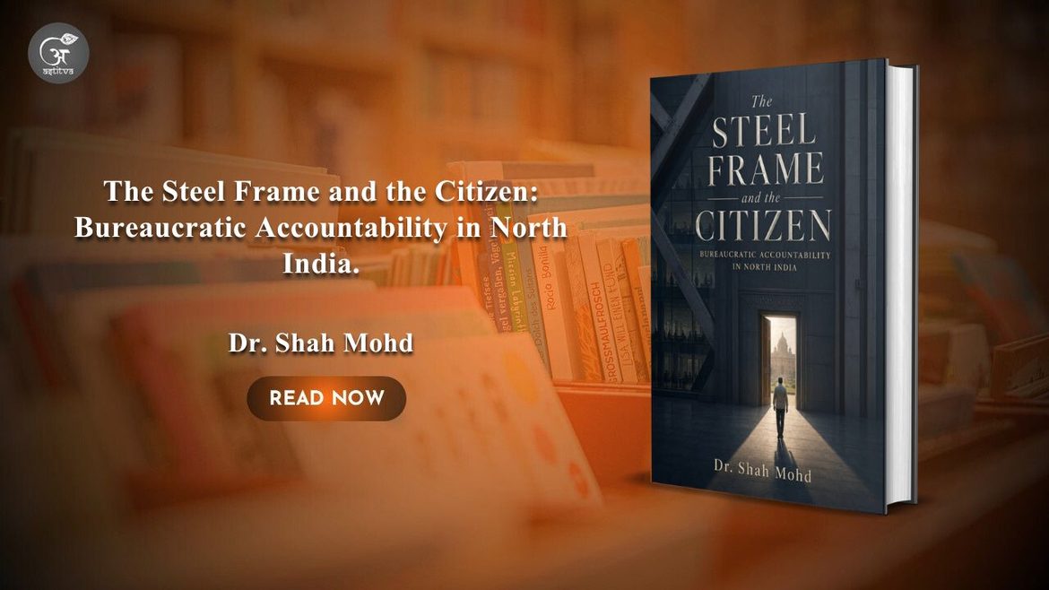 Book Release: The Steel Frame and the Citizen: Bureaucratic Accountability in North India. By Dr. Shah Mohd