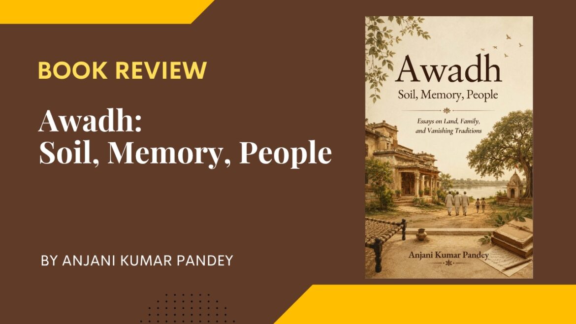 Awadh: Soil, Memory, People by Anjani Kumar Pandey – A Cultural Review of Traditions, Rural Life and Changing Awadh