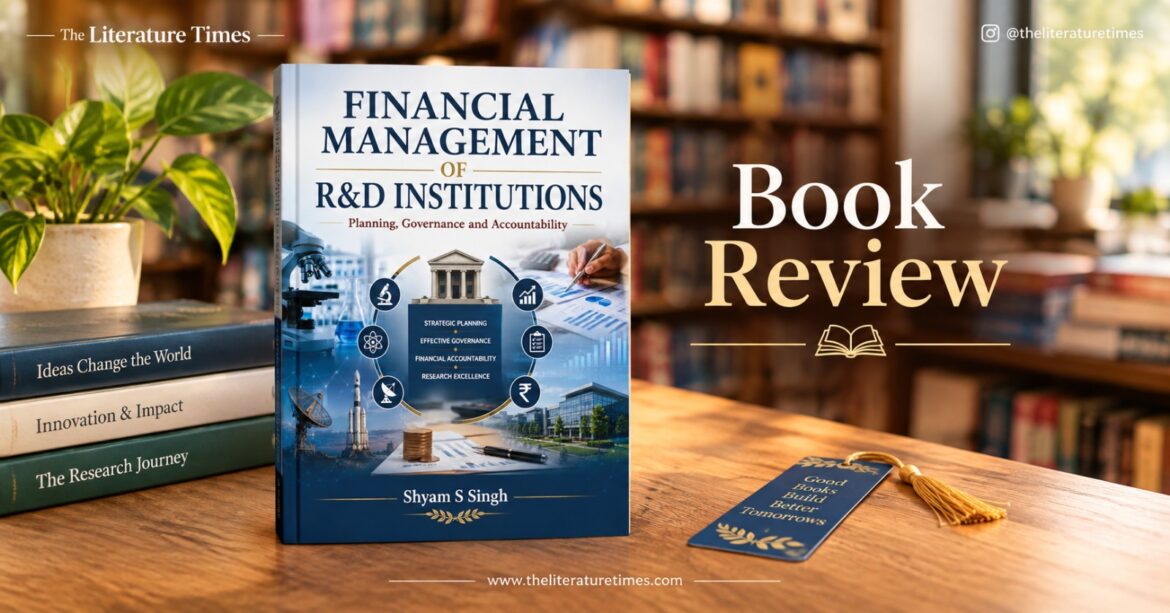 Book Review – Financial Management of R&D Institutions: Planning, Governance and Accountability by Shyam S. Singh: Where Public Finance Meets Scientific Purpose