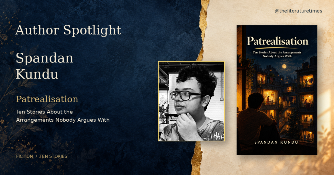 Author Feature : Spandan Kundu and the Everyday Questions Behind Patrealisation