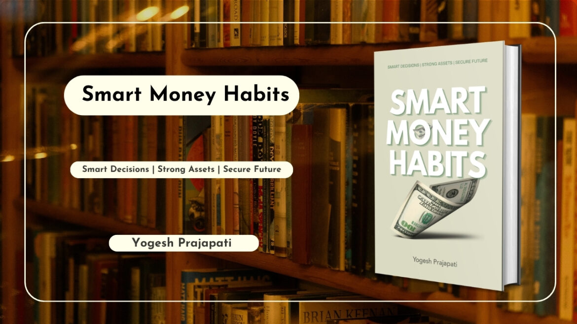 Book Release: Smart Money Habits: Smart Decisions | Strong Assets | Secure Future by Yogesh Prajapati