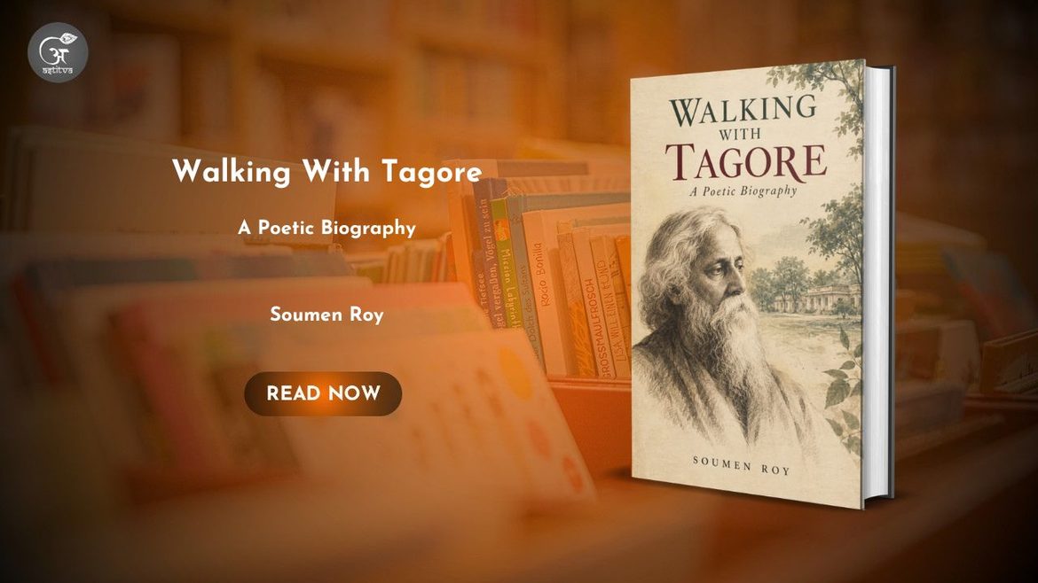 Book Release: Walking With Tagore: A Poetic Biography by Soumen Roy
