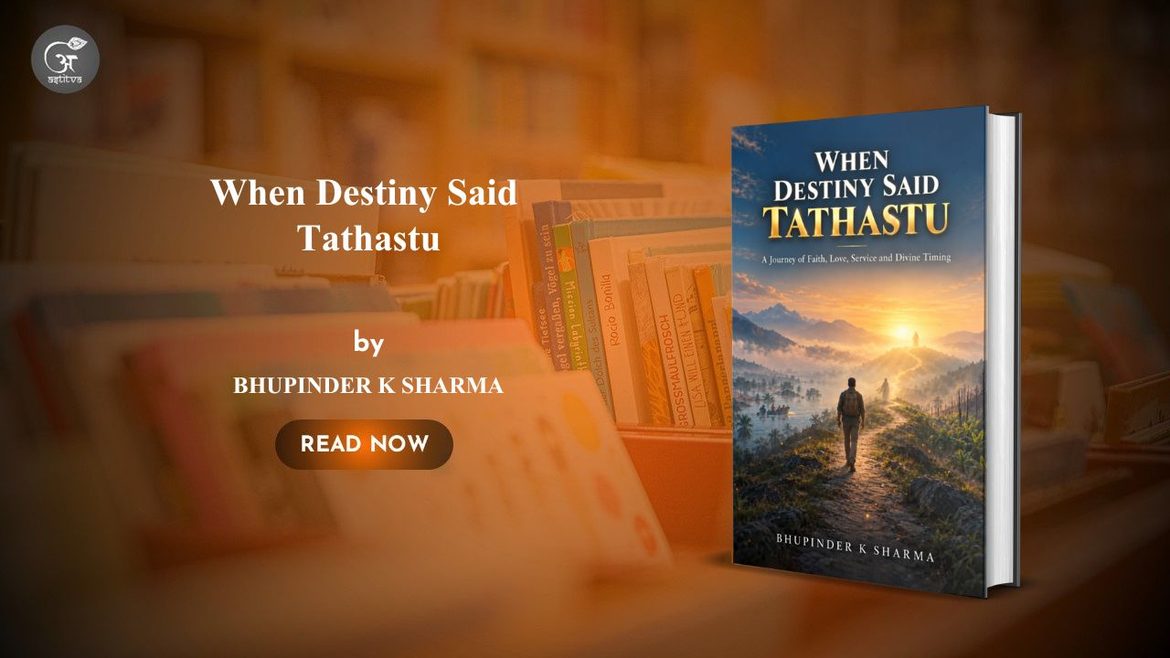 Book Release: When Destiny Said Tathastu by Bhupinder K. Sharma: A Journey of Faith, Love, Service and Divine Timing