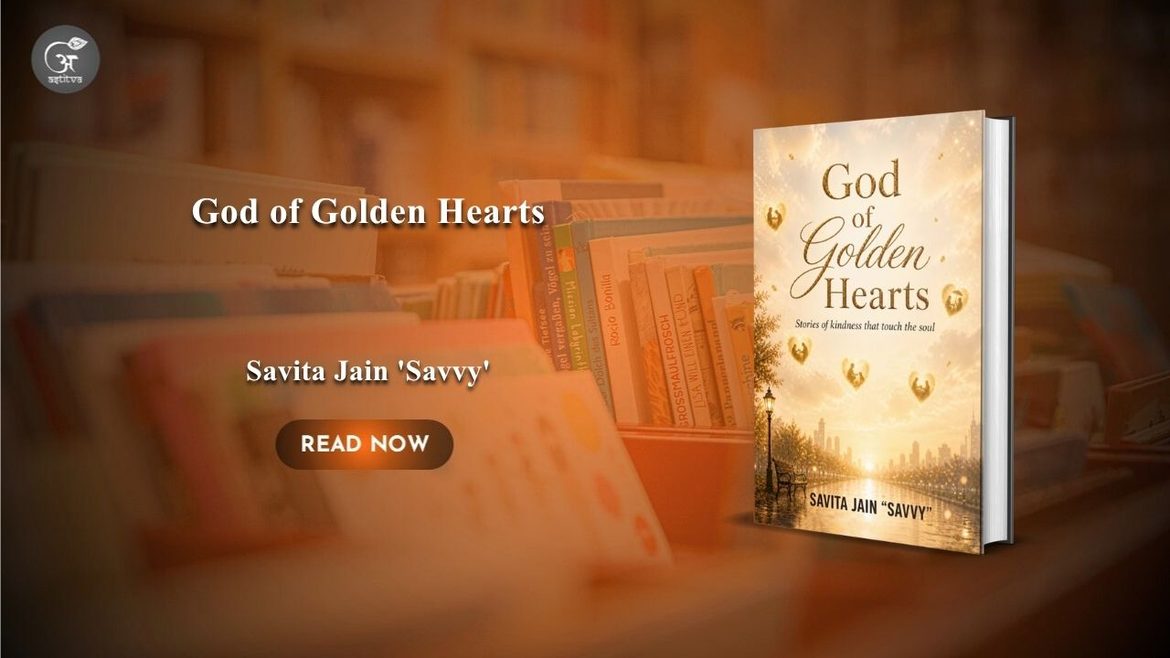 Book Release: God of Golden Hearts: Stories of Kindness that Touch the Soul by Savita Jain “Savvy”