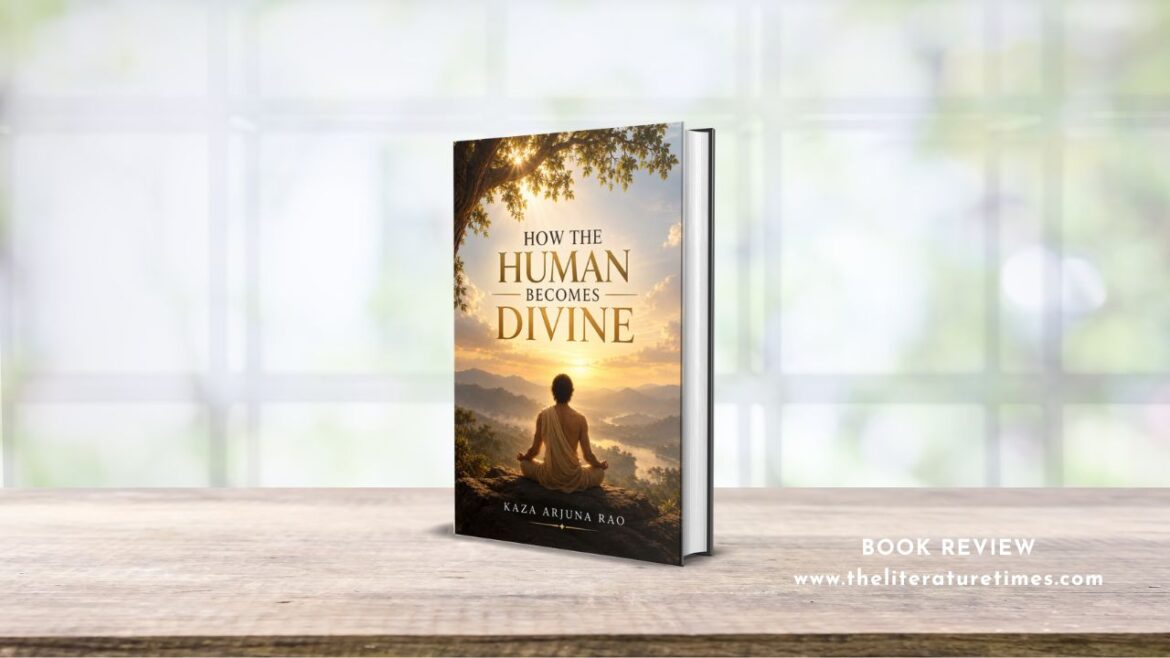 Book Review – HOW THE HUMAN BECOMES DIVINE by KAZA ARJUNA RAO: The Ethical Meaning of Human Potential